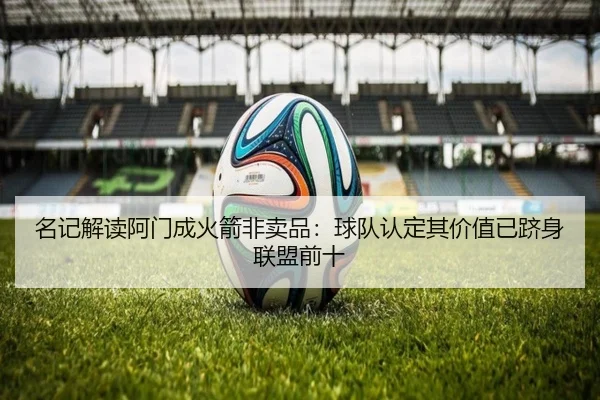 名记解读阿门成火箭非卖品：球队认定其价值已跻身联盟前十 - WANBOSPORTS